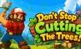 别停下砍树！/Don’t Stop Cutting The Trees! 休闲游戏